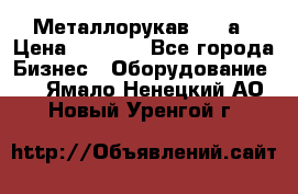 Металлорукав 4657а › Цена ­ 5 000 - Все города Бизнес » Оборудование   . Ямало-Ненецкий АО,Новый Уренгой г.